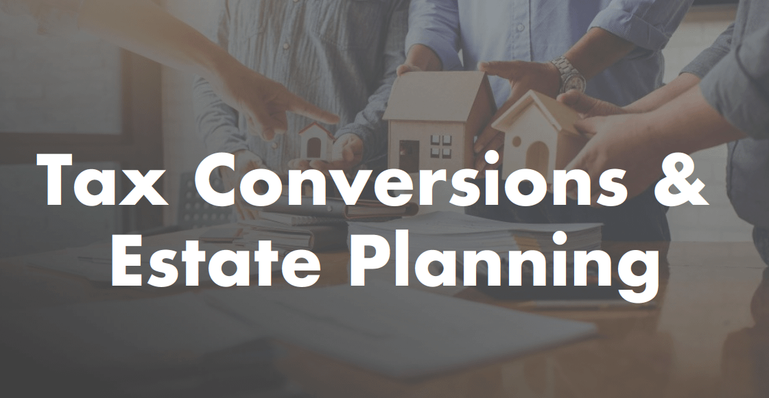 Tax Conversions & Estate Planning – SWL Webinar Episode
